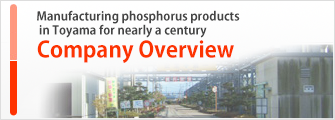 Manufacturing phosphorus products in Toyama for nearly a century,Company Overview