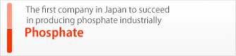 The first company in Japan to succeed in producing phosphate industrially,Phosphate
