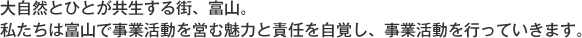 大自然とひとが共生する街、富山。私たちは富山で事業活動を営む魅力と責任を自覚し、事業活動を行っていきます。