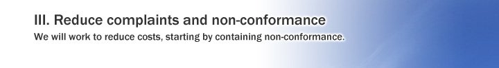 III. Reduce complaints and non-conformance We will work to reduce costs, starting by containing non-conformance.